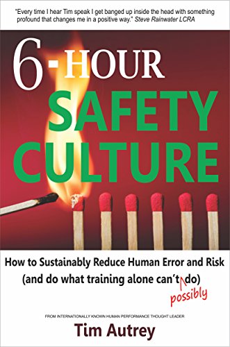 Read 6-Hour Safety Culture: How to Sustainably Reduce Human Error and Risk (and do what training alone can't (possibly) do), written by Tim Autrey