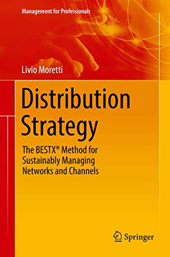 Read Distribution Strategy: The BESTX® Method for Sustainably Managing Networks and Channels (Management for Professionals), written by Livio Moretti