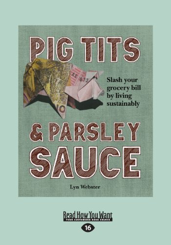 Read Pig Tits & Parsley Sauce: Slash your Grocery Bill by Living Sustainably, written by Lyn Webster Read Pig Tits & Parsley Sauce: Slash your Grocery Bill by Living Sustainably, written by Lyn Webster