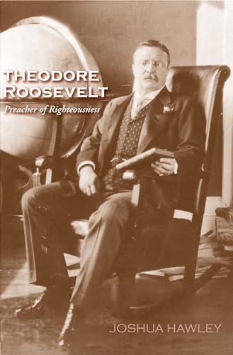 Read Theodore Roosevelt: Preacher of Righteousness, written by Joshua David Hawley Read Theodore Roosevelt: Preacher of Righteousness, written by Joshua David Hawley