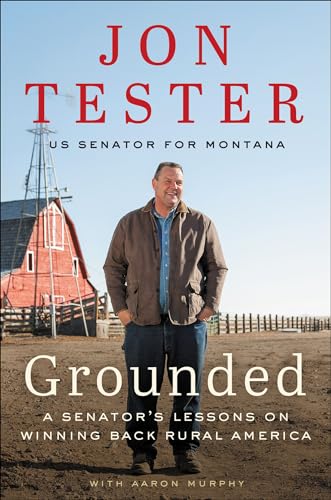 Read Grounded: A Senator's Lessons on Winning Back Rural America, written by Jon Tester; Aaron Murphy Read Grounded: A Senator's Lessons on Winning Back Rural America, written by Jon Tester; Aaron Murphy