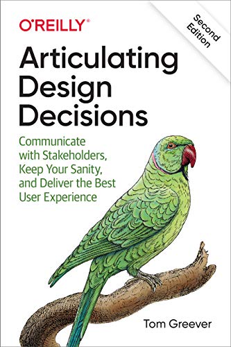 Read Articulating Design Decisions: Communicate with Stakeholders, Keep Your Sanity, and Deliver the Best User Experience, written by Tom Greever Read Articulating Design Decisions: Communicate with Stakeholders, Keep Your Sanity, and Deliver the Best User Experience, written by Tom Greever