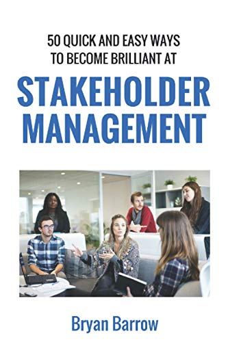 Read Stakeholder Management: 50 Ways That you can Become Brilliant at Project Stakeholder Management, or How to Engage, Inspire and Manage Even Difficult Stakeholders, written by Mr Bryan Barrow