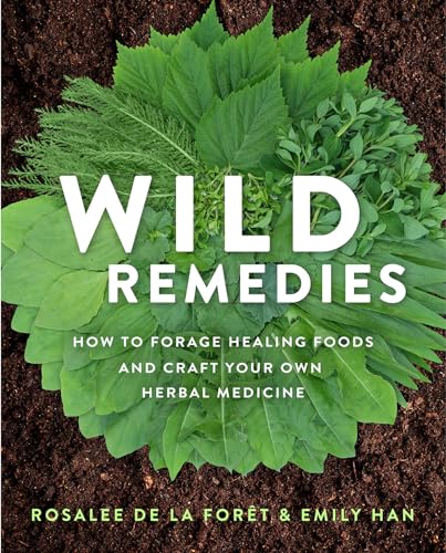 Read Wild Remedies: How to Forage Healing Foods and Craft Your Own Herbal Medicine, written by Rosalee de la Forêt; Emily Han Read Wild Remedies: How to Forage Healing Foods and Craft Your Own Herbal Medicine, written by Rosalee de la Forêt; Emily Han