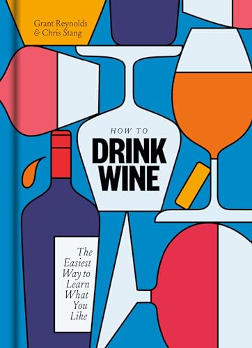 Read How to Drink Wine: The Easiest Way to Learn What You Like, written by Grant Reynolds; Chris Stang Read How to Drink Wine: The Easiest Way to Learn What You Like, written by Grant Reynolds; Chris Stang