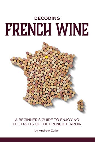 Read Decoding French Wine: A Beginner's Guide to Enjoying the Fruits of the French Terroir, written by Andrew Cullen Read Decoding French Wine: A Beginner's Guide to Enjoying the Fruits of the French Terroir, written by Andrew Cullen