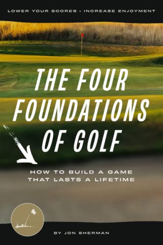 Read The Four Foundations of Golf: How to Build a Game That Lasts a Lifetime (The Foundations of Golf), written by Jon Sherman Read The Four Foundations of Golf: How to Build a Game That Lasts a Lifetime (The Foundations of Golf), written by Jon Sherman