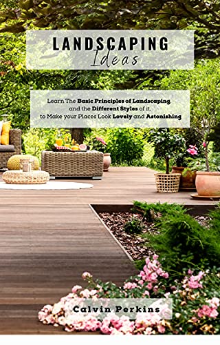 Read LANDSCAPING IDEAS: Learn The Basic Principles of Landscaping, and the Different Styles of it, to Make your Places Look Lovely and Astonishing, written by CALVIN PERKINS Read LANDSCAPING IDEAS: Learn The Basic Principles of Landscaping, and the Different Styles of it, to Make your Places Look Lovely and Astonishing, written by CALVIN PERKINS