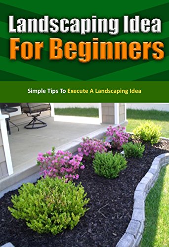 Read Landscaping Idea for Beginners: Simple Tips to Execute a Landscaping Idea, written by Janie Deleon