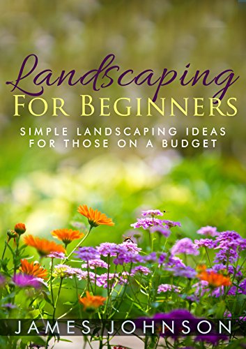 Read Landscaping: A Simple Beginners Guide To Landscaping On A Budget, written by James Johnson Read Landscaping: A Simple Beginners Guide To Landscaping On A Budget, written by James Johnson