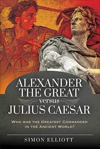 Read Alexander the Great versus Julius Caesar: Who was the Greatest Commander in the Ancient World?, written by Simon Elliott Read Alexander the Great versus Julius Caesar: Who was the Greatest Commander in the Ancient World?, written by Simon Elliott