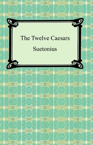 Read The Twelve Caesars, written by Gaius Suetonius Tranquillus Read The Twelve Caesars, written by Gaius Suetonius Tranquillus