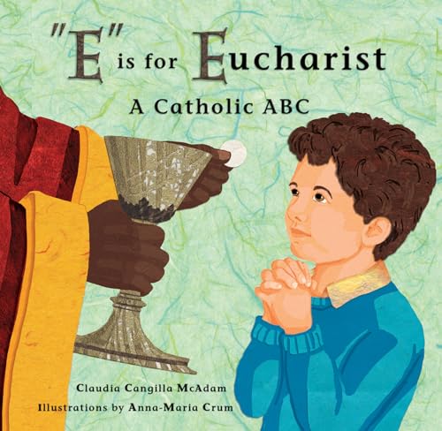 Read "E" is for Eucharist: A Catholic ABC, written by Claudia Cangilla McAdam Read "E" is for Eucharist: A Catholic ABC, written by Claudia Cangilla McAdam