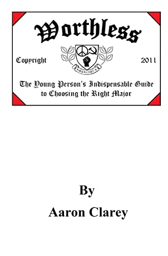 Read Worthless: The Young Person's Indispensable Guide to Choosing the Right Major, written by Aaron Clarey; Aaron Clarey
