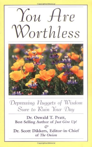 Read You Are Worthless: Depressing Nuggets of Wisdom Sure to Ruin Your Day, written by Scott Dikkers