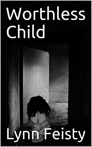 Read Worthless Child, written by Lynn Feisty Read Worthless Child, written by Lynn Feisty