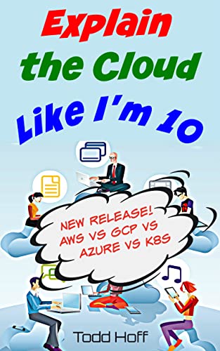 Read Explain the Cloud Like I'm 10: Learn the Secrets of AWS, Azure, GCP, and K8s, written by Todd Hoff Read Explain the Cloud Like I'm 10: Learn the Secrets of AWS, Azure, GCP, and K8s, written by Todd Hoff