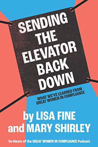 Read Sending the Elevator Back Down: What We've Learned From Great Women in Compliance, written by Lisa Fine; Mary Shirley Read Sending the Elevator Back Down: What We've Learned From Great Women in Compliance, written by Lisa Fine; Mary Shirley