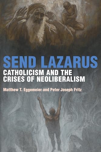 Read Send Lazarus: Catholicism and the Crises of Neoliberalism (Catholic Practice in North America), written by Matthew T. Eggemeier; Peter Joseph Fritz Read Send Lazarus: Catholicism and the Crises of Neoliberalism (Catholic Practice in North America), written by Matthew T. Eggemeier; Peter Joseph Fritz