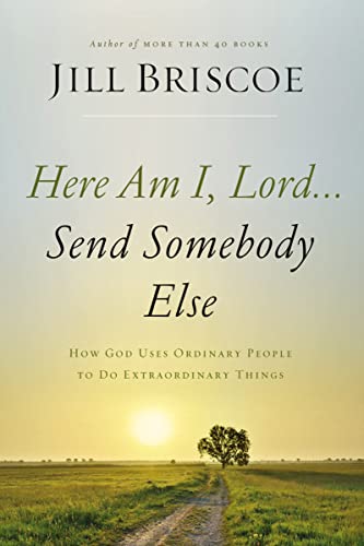 Read Here Am I, Lord...Send Somebody Else: How God Uses Ordinary People to Do Extraordinary Things, written by Jill Briscoe Read Here Am I, Lord...Send Somebody Else: How God Uses Ordinary People to Do Extraordinary Things, written by Jill Briscoe