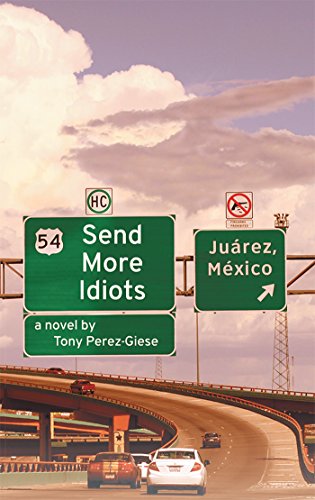 Read Send More Idiots: A Novel, written by Tony Perez-Giese Read Send More Idiots: A Novel, written by Tony Perez-Giese