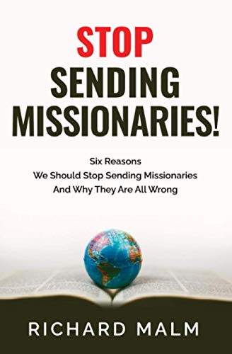 Read STOP Sending Missionaries!: Six Reasons We Should Stop Sending Missionaries ... And Why They Are All Wrong., written by Richard Malm Read STOP Sending Missionaries!: Six Reasons We Should Stop Sending Missionaries ... And Why They Are All Wrong., written by Richard Malm