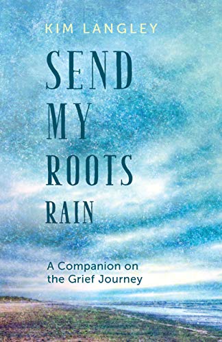 Read Send My Roots Rain: A Companion on the Grief Journey, written by Kim Langley Read Send My Roots Rain: A Companion on the Grief Journey, written by Kim Langley