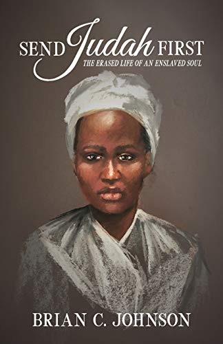 Read Send Judah First: The Erased Life of an Enslaved Soul, written by Brian C. Johnson; Brian C. Johnson Read Send Judah First: The Erased Life of an Enslaved Soul, written by Brian C. Johnson; Brian C. Johnson