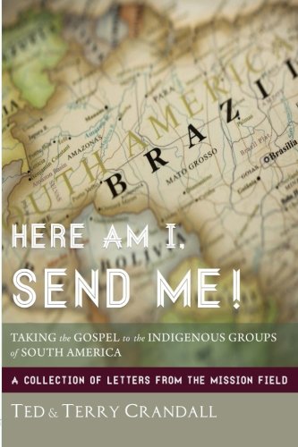 Read Here Am I, Send Me!: Taking the Gospel to the Indigenous Groups of South America: A Collection of Letters from the Mission Field, written by Ted Crandall; Terry Crandall Read Here Am I, Send Me!: Taking the Gospel to the Indigenous Groups of South America: A Collection of Letters from the Mission Field, written by Ted Crandall; Terry Crandall