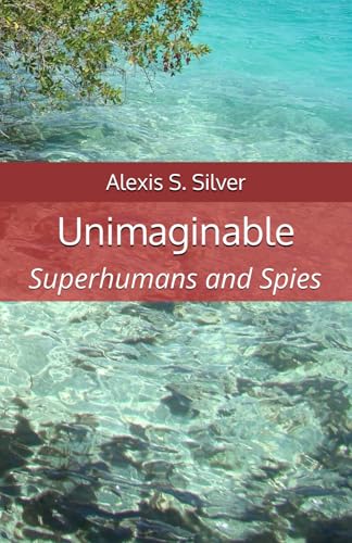Read Unimaginable: Superhumans and Spies, written by Alexis S. Silver Read Unimaginable: Superhumans and Spies, written by Alexis S. Silver
