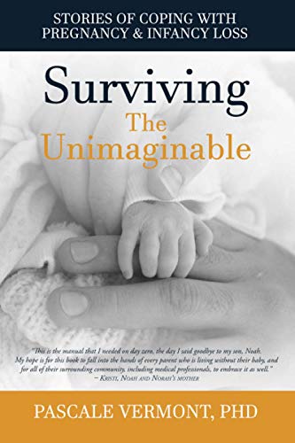 Read Surviving the Unimaginable: Stories of Coping with Pregnancy & Infancy Loss, written by Pascale Vermont Read Surviving the Unimaginable: Stories of Coping with Pregnancy & Infancy Loss, written by Pascale Vermont
