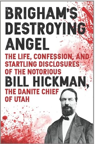 Read Brigham's Destroying Angel: Being the Life, Confession, and Startling Disclosures of the Notorious Bill Hickman, the Danite Chief of Utah, written by William Adams Hickman