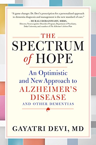 Read The Spectrum of Hope: An Optimistic and New Approach to Alzheimer's Disease and Other Dementias, written by Gayatri Devi MD Read The Spectrum of Hope: An Optimistic and New Approach to Alzheimer's Disease and Other Dementias, written by Gayatri Devi MD