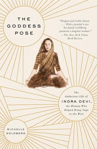 Read The Goddess Pose: The Audacious Life of Indra Devi, the Woman Who Helped Bring Yoga to the West, written by Michelle Goldberg Read The Goddess Pose: The Audacious Life of Indra Devi, the Woman Who Helped Bring Yoga to the West, written by Michelle Goldberg