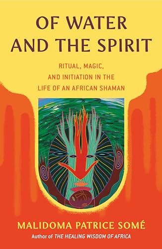 Read Of Water and the Spirit: Ritual, Magic, and Initiation in the Life of an African Shaman (Compass), written by Malidoma Patrice Some Read Of Water and the Spirit: Ritual, Magic, and Initiation in the Life of an African Shaman (Compass), written by Malidoma Patrice Some