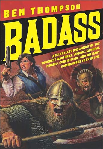 Read Badass: A Relentless Onslaught of the Toughest Warlords, Vikings, Samurai, Pirates, Gunfighters, and Military Commanders to Ever Live (Badass Series), written by Ben Thompson
