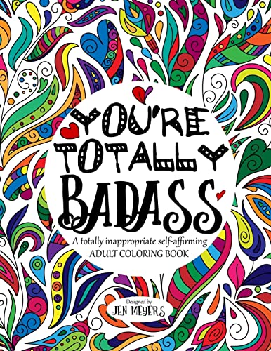 Read You're TOTALLY Badass: A totally inappropriate self-affirming adult coloring book (Totally Inappropriate Series), written by Jen Meyers Read You're TOTALLY Badass: A totally inappropriate self-affirming adult coloring book (Totally Inappropriate Series), written by Jen Meyers