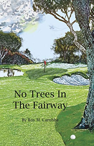 Read No Trees in the Fairway, written by Roy Martial Carubba Read No Trees in the Fairway, written by Roy Martial Carubba