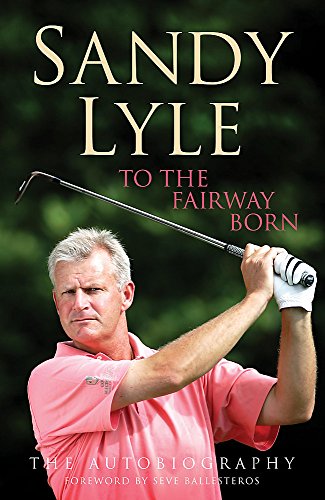 Read To the Fairway Born: The Autobiography, written by Sandy Lyle Read To the Fairway Born: The Autobiography, written by Sandy Lyle
