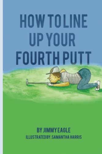 Read How To Line Up Your Fourth Putt, written by Jimmy Eagle