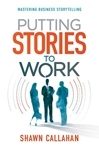 Read Putting Stories to Work: Mastering Business Storytelling, written by Shawn Callahan