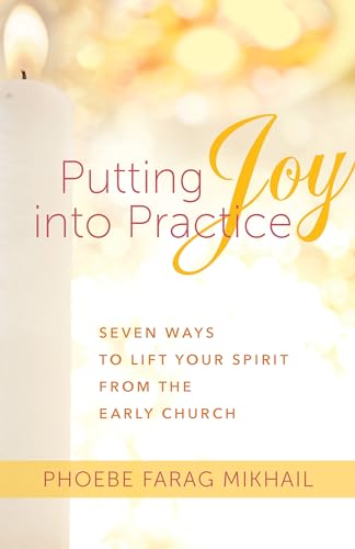 Read Putting Joy Into Practice: Seven Ways to Lift Your Spirit from the Early Church, written by Phoebe Farag Mikhail