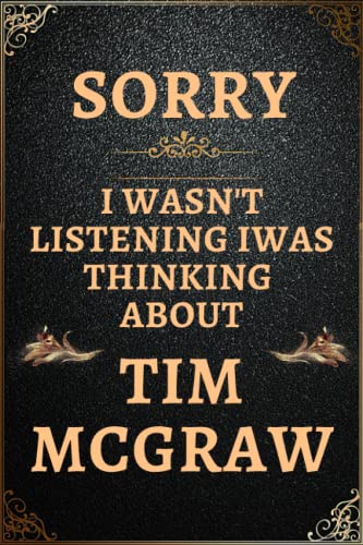 Read Sorry I wasn't listening I was thinking about Tim McGraw: Lined Journal Notebook Gift for Tim McGraw Lovers., written by WELLS Publishing Read Sorry I wasn't listening I was thinking about Tim McGraw: Lined Journal Notebook Gift for Tim McGraw Lovers., written by WELLS Publishing