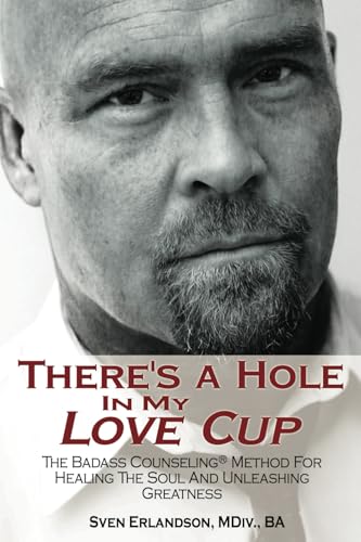 Read There's A Hole In My Love Cup: The Badass Counseling® Method For Healing The Soul And Unleashing Greatness, written by Sven Erlandson Read There's A Hole In My Love Cup: The Badass Counseling® Method For Healing The Soul And Unleashing Greatness, written by Sven Erlandson