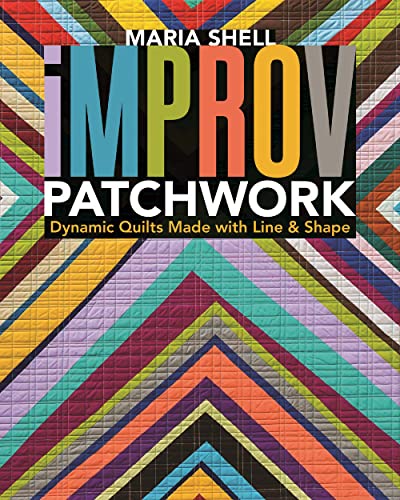 Read Improv Patchwork: Dynamic Quilts Made with Line & Shape, written by Maria Shell Read Improv Patchwork: Dynamic Quilts Made with Line & Shape, written by Maria Shell