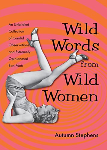 Read Wild Words from Wild Women: An Unbridled Collection of Candid Observations and Extremely Opinionated Bon Mots (Funny gift for friends), written by Autumn Stephens