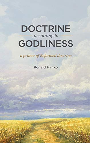 Read Doctrine According to Godliness: A Primer of Reformed Doctrine, written by Ronald Hanko Read Doctrine According to Godliness: A Primer of Reformed Doctrine, written by Ronald Hanko