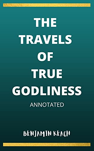 Read The Travels of True Godliness Annotated, written by Benjamin Keach Read The Travels of True Godliness Annotated, written by Benjamin Keach