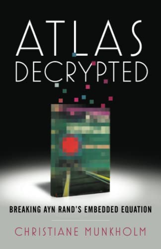 Read Atlas Decrypted: Breaking Ayn Rand's Embedded Equation, written by Christiane Munkholm Read Atlas Decrypted: Breaking Ayn Rand's Embedded Equation, written by Christiane Munkholm