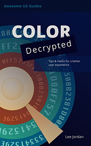 Read Color Decrypted: Tips & hacks for a better user experience (Awesome UX Guides Book 1), written by Lee Jordan Read Color Decrypted: Tips & hacks for a better user experience (Awesome UX Guides Book 1), written by Lee Jordan